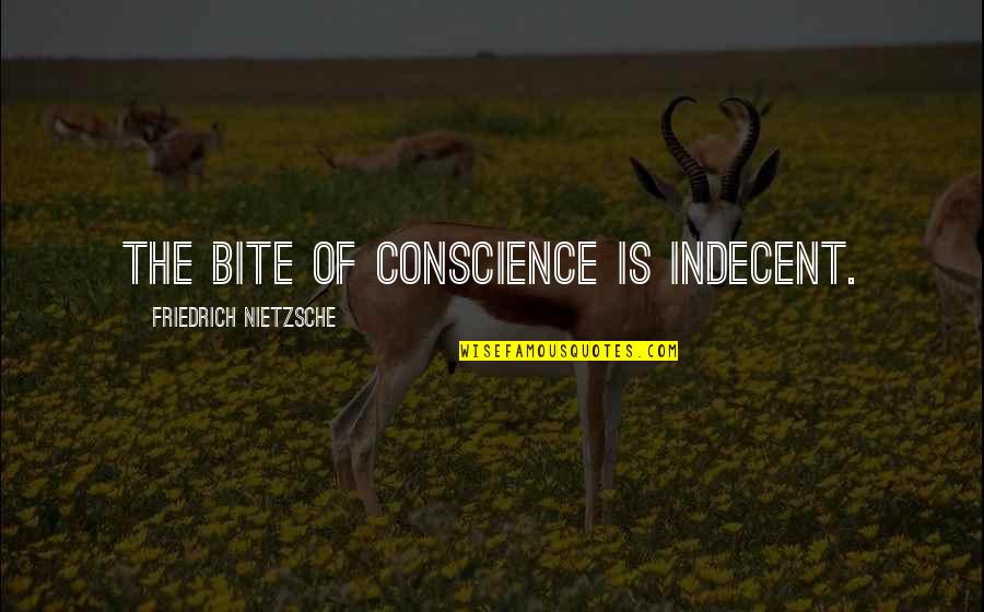 Death Isn't The End Quotes By Friedrich Nietzsche: The bite of conscience is indecent.