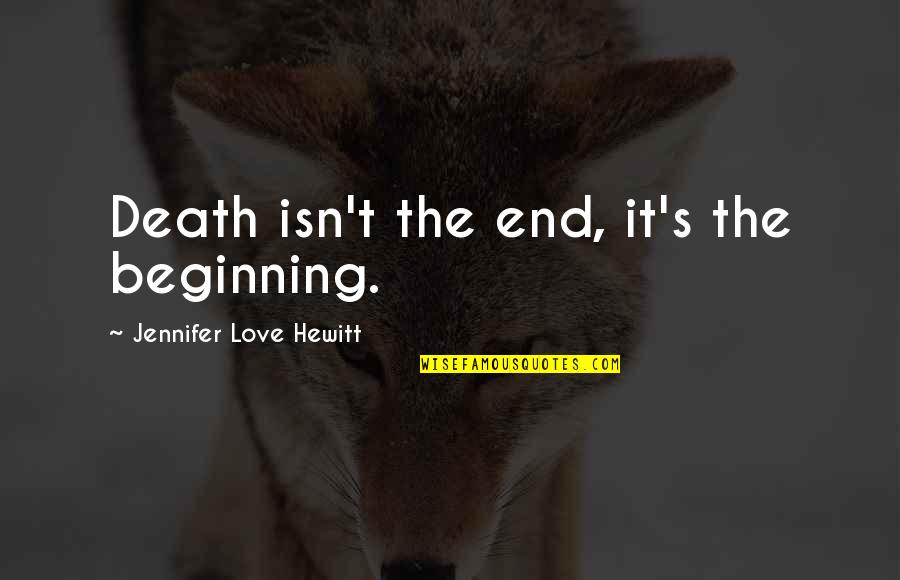 Death Isn't The End Quotes By Jennifer Love Hewitt: Death isn't the end, it's the beginning. Death Isn't The End Quotes By Jennifer Love Hewitt: Death isn't the end, it's the beginning.