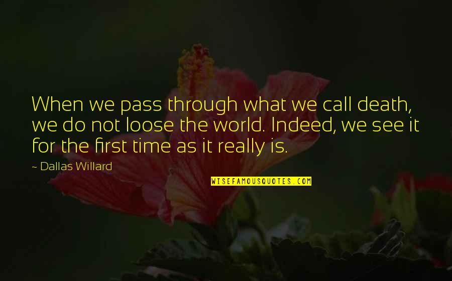 Death It Is Time Quotes By Dallas Willard: When we pass through what we call death,