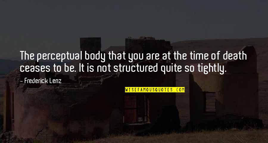 Death It Is Time Quotes By Frederick Lenz: The perceptual body that you are at the