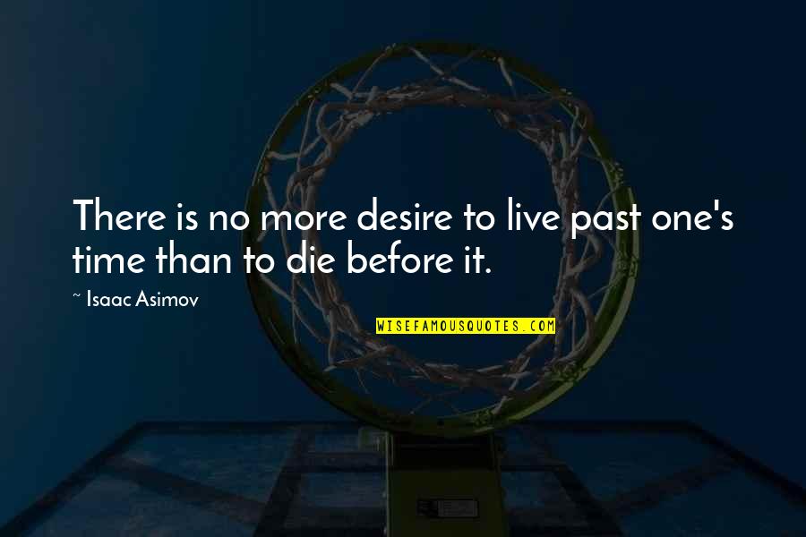 Death It Is Time Quotes By Isaac Asimov: There is no more desire to live past