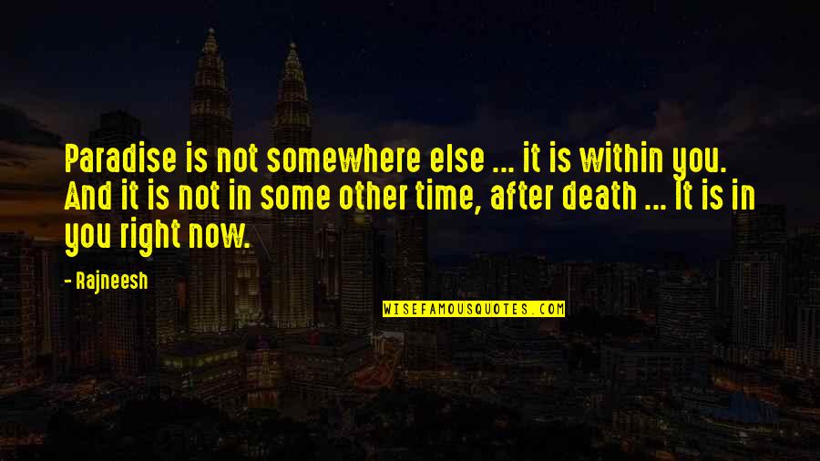 Death It Is Time Quotes By Rajneesh: Paradise is not somewhere else ... it is