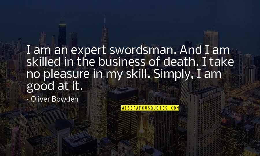 Death Its A Business Quotes By Oliver Bowden: I am an expert swordsman. And I am