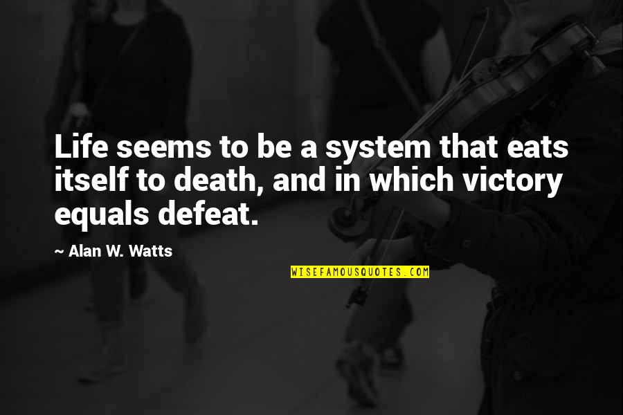 Death Itself Quotes By Alan W. Watts: Life seems to be a system that eats Death Itself Quotes By Alan W. Watts: Life seems to be a system that eats
