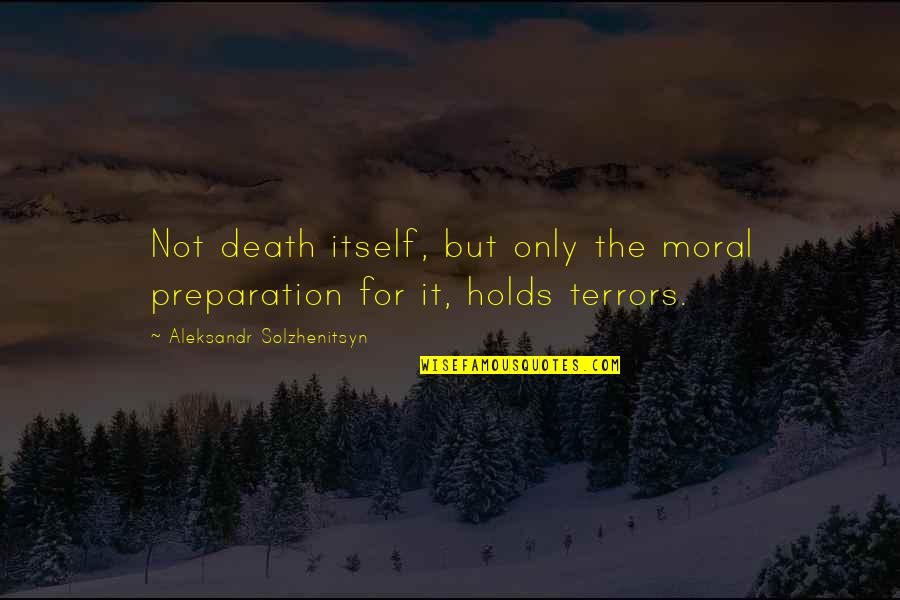 Death Itself Quotes By Aleksandr Solzhenitsyn: Not death itself, but only the moral preparation Death Itself Quotes By Aleksandr Solzhenitsyn: Not death itself, but only the moral preparation