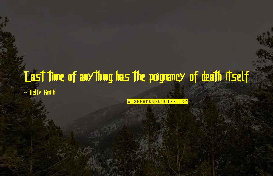 Death Itself Quotes By Betty Smith: Last time of anything has the poignancy of Death Itself Quotes By Betty Smith: Last time of anything has the poignancy of