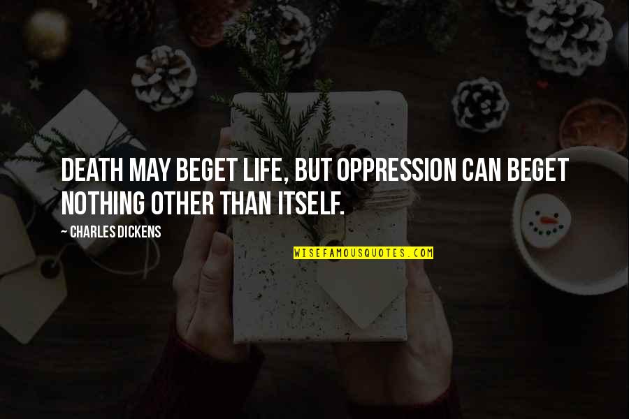 Death Itself Quotes By Charles Dickens: Death may beget life, but oppression can beget