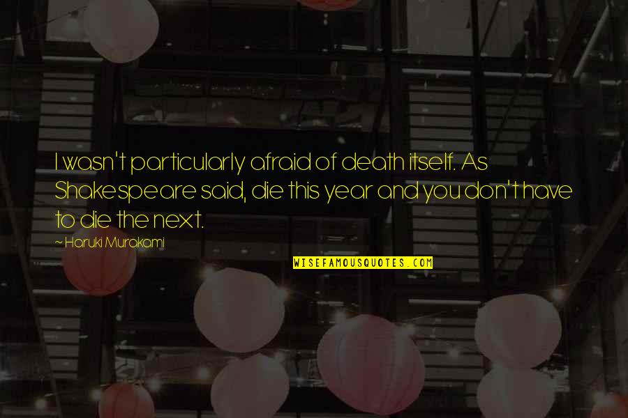 Death Itself Quotes By Haruki Murakami: I wasn't particularly afraid of death itself. As Death Itself Quotes By Haruki Murakami: I wasn't particularly afraid of death itself. As
