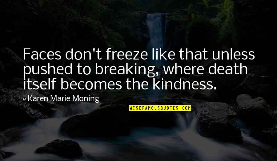 Death Itself Quotes By Karen Marie Moning: Faces don't freeze like that unless pushed to Death Itself Quotes By Karen Marie Moning: Faces don't freeze like that unless pushed to