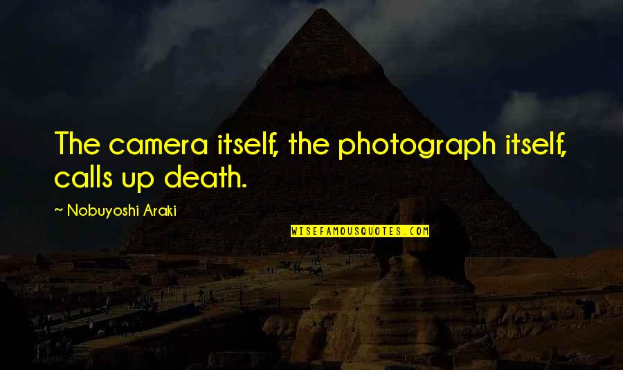 Death Itself Quotes By Nobuyoshi Araki: The camera itself, the photograph itself, calls up Death Itself Quotes By Nobuyoshi Araki: The camera itself, the photograph itself, calls up