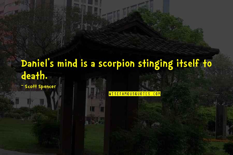 Death Itself Quotes By Scott Spencer: Daniel's mind is a scorpion stinging itself to Death Itself Quotes By Scott Spencer: Daniel's mind is a scorpion stinging itself to