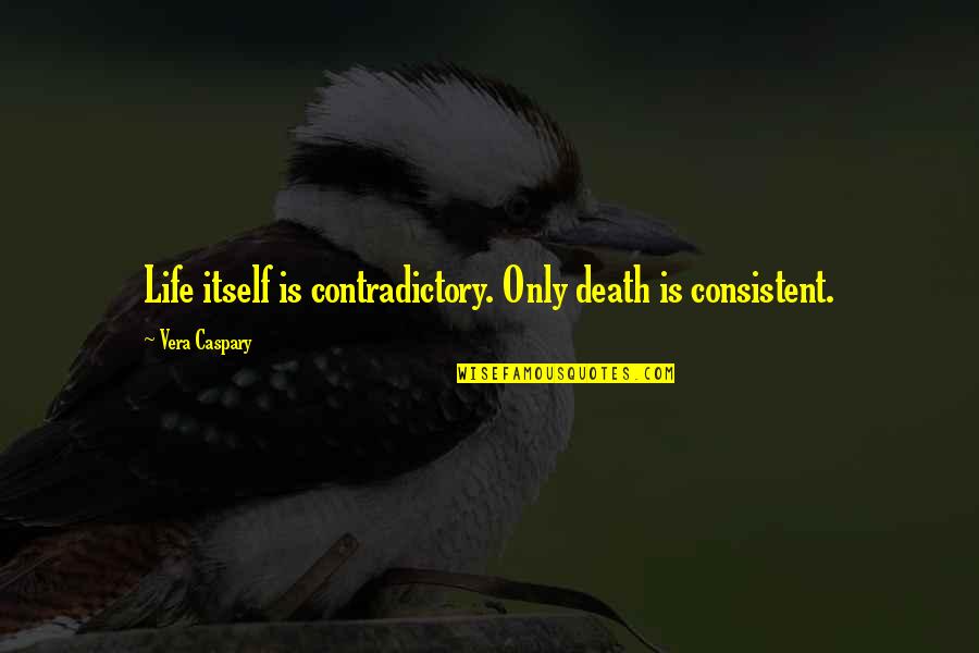 Death Itself Quotes By Vera Caspary: Life itself is contradictory. Only death is consistent. Death Itself Quotes By Vera Caspary: Life itself is contradictory. Only death is consistent.