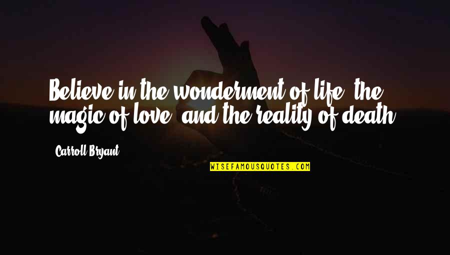 Death Lesson Quotes By Carroll Bryant: Believe in the wonderment of life, the magic