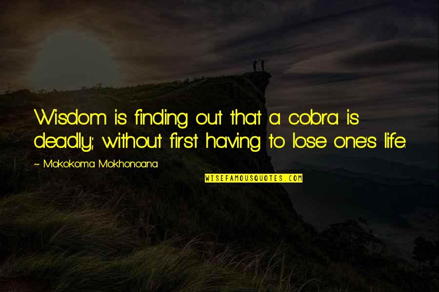 Death Lesson Quotes By Mokokoma Mokhonoana: Wisdom is finding out that a cobra is Death Lesson Quotes By Mokokoma Mokhonoana: Wisdom is finding out that a cobra is