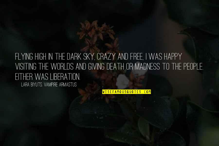 Death Liberation Quotes By Lara Biyuts. Vampire Armastus: Flying high in the dark sky, crazy and