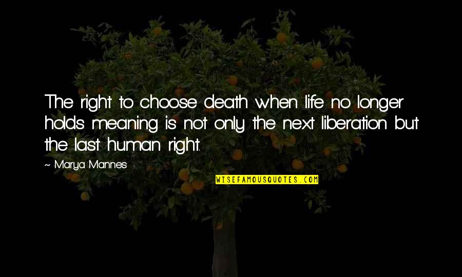 Death Liberation Quotes By Marya Mannes: The right to choose death when life no