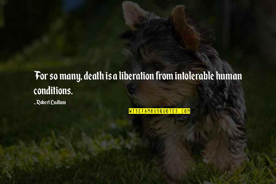 Death Liberation Quotes By Robert Ludlum: For so many, death is a liberation from