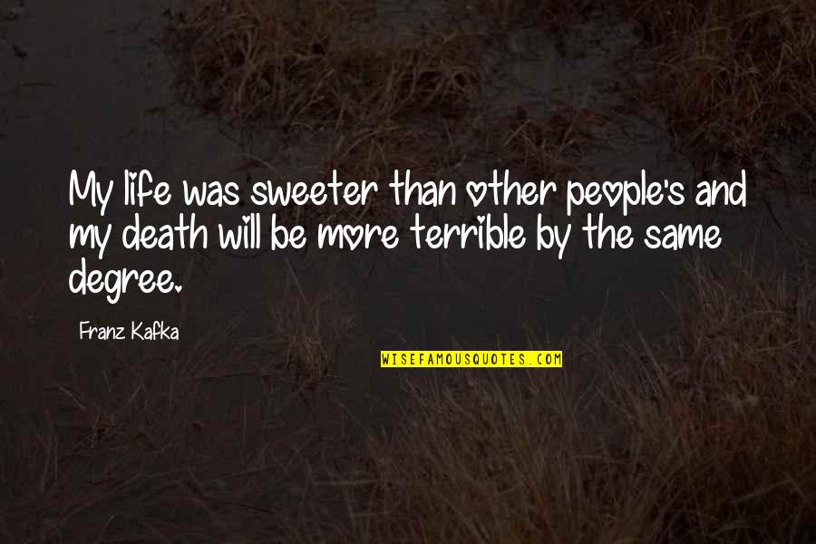 Death Life Quotes By Franz Kafka: My life was sweeter than other people's and