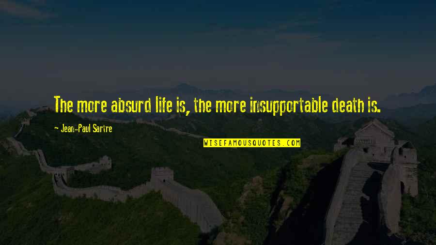 Death Life Quotes By Jean-Paul Sartre: The more absurd life is, the more insupportable Death Life Quotes By Jean-Paul Sartre: The more absurd life is, the more insupportable