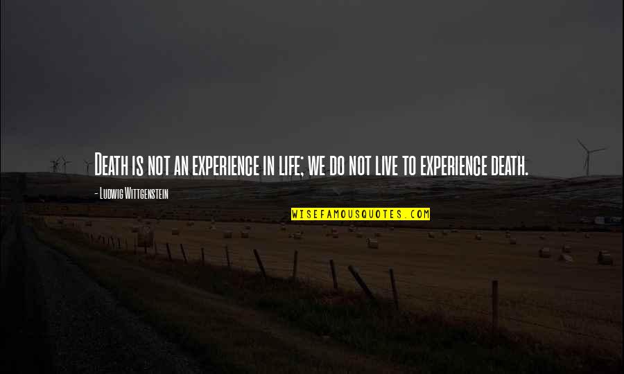 Death Life Quotes By Ludwig Wittgenstein: Death is not an experience in life; we