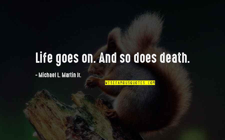 Death Life Quotes By Michael L. Martin Jr.: Life goes on. And so does death.