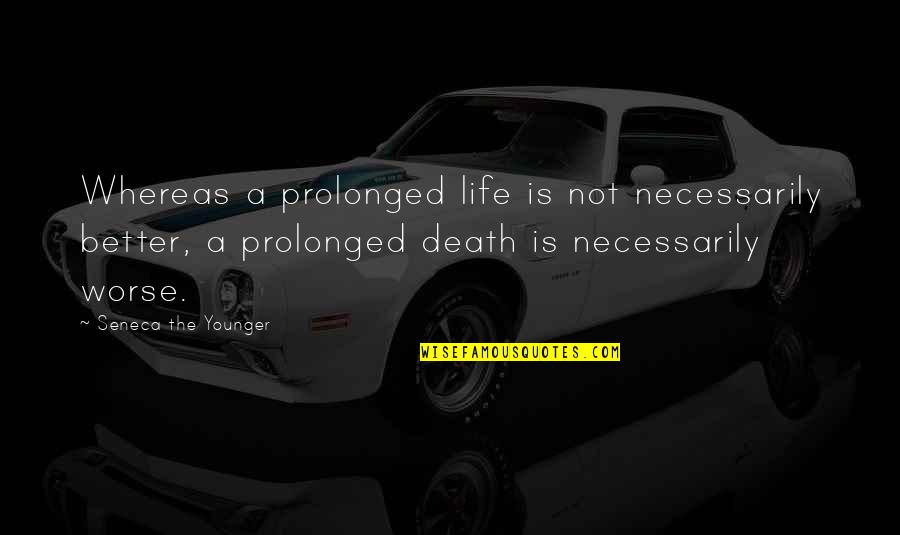 Death Life Quotes By Seneca The Younger: Whereas a prolonged life is not necessarily better,