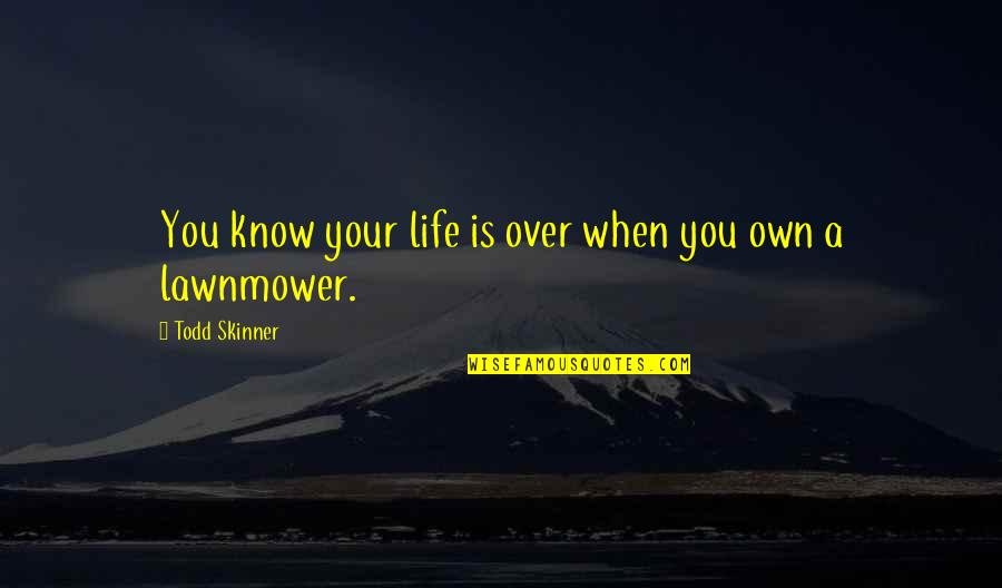 Death Life Quotes By Todd Skinner: You know your life is over when you