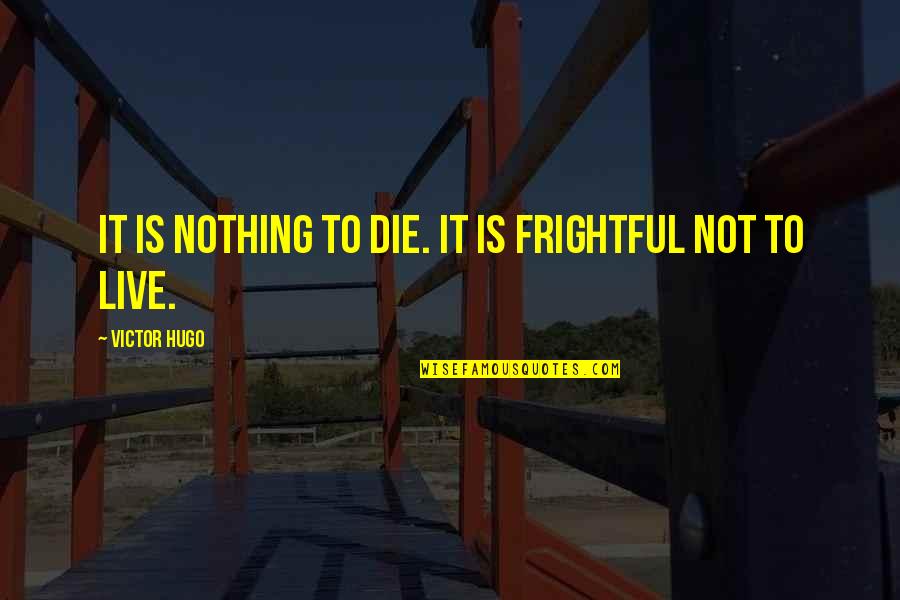 Death Life Quotes By Victor Hugo: It is nothing to die. It is frightful