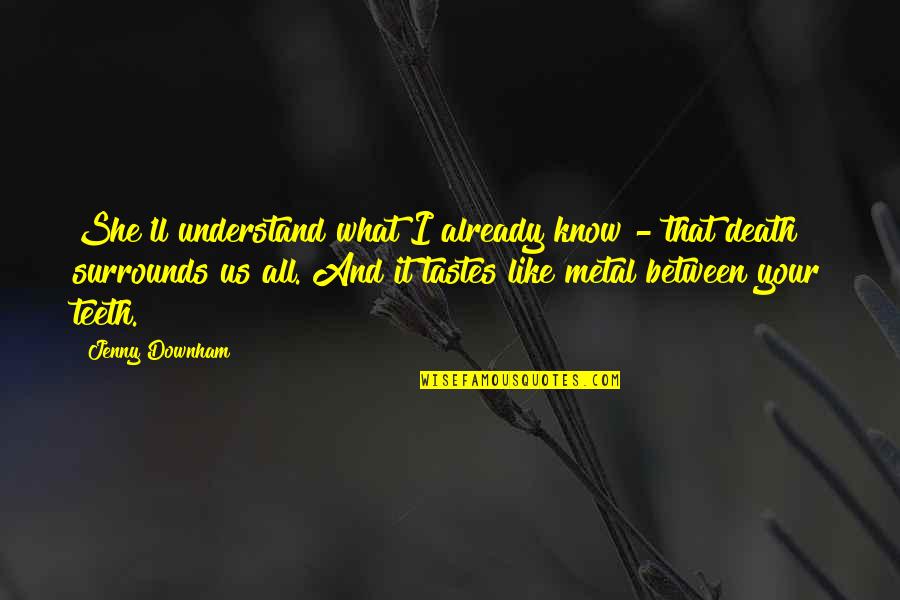 Death Like Quotes By Jenny Downham: She'll understand what I already know - that Death Like Quotes By Jenny Downham: She'll understand what I already know - that