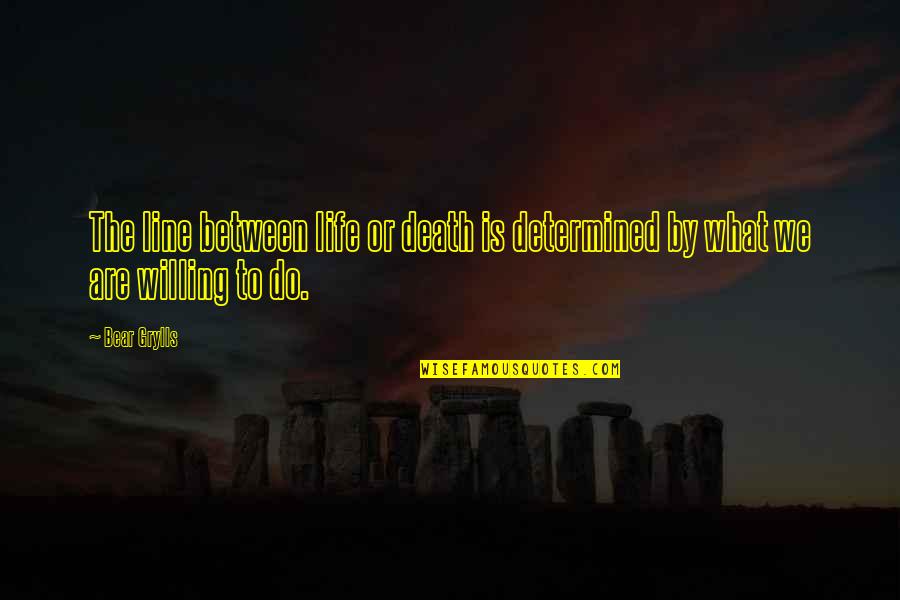 Death Line Quotes By Bear Grylls: The line between life or death is determined