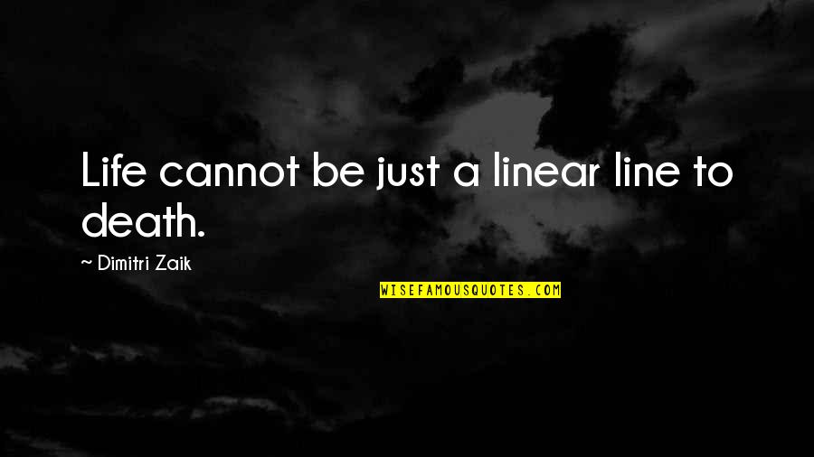Death Line Quotes By Dimitri Zaik: Life cannot be just a linear line to
