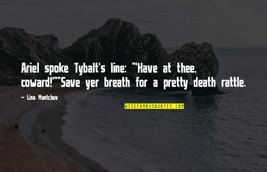 Death Line Quotes By Lisa Mantchev: Ariel spoke Tybalt's line: "'Have at thee, coward!'""Save