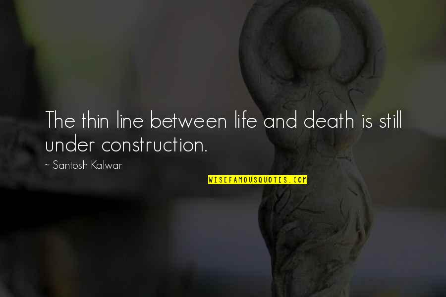 Death Line Quotes By Santosh Kalwar: The thin line between life and death is