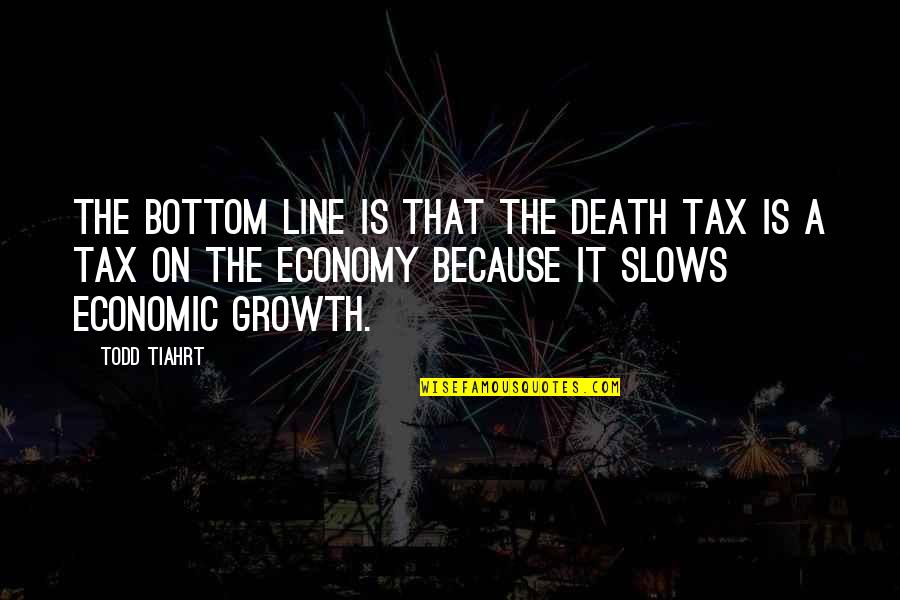 Death Line Quotes By Todd Tiahrt: The bottom line is that the death tax