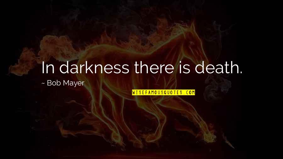 Death Lines Quotes By Bob Mayer: In darkness there is death.