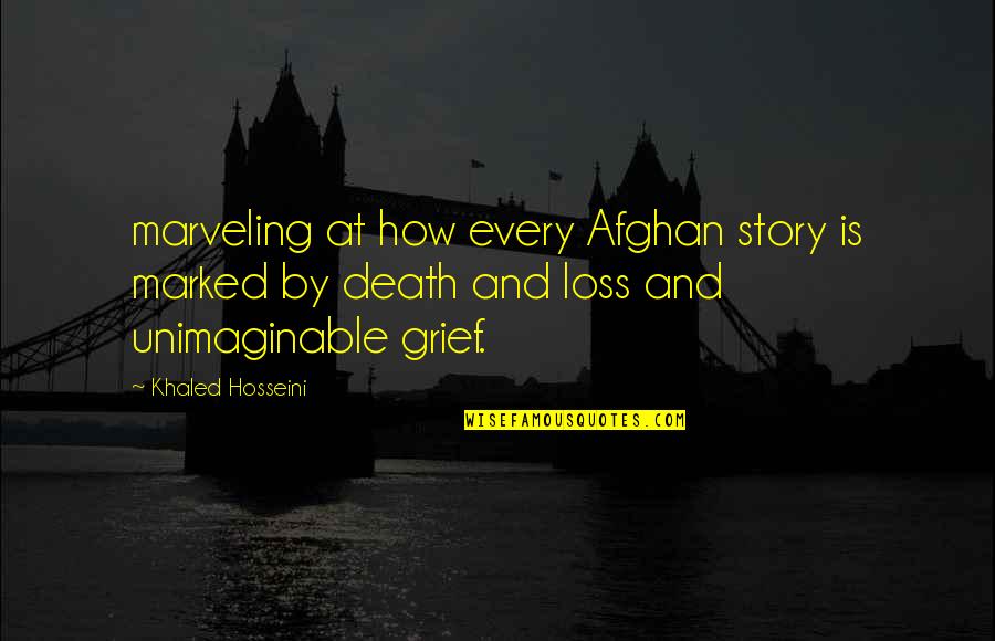 Death Loss Grief Quotes By Khaled Hosseini: marveling at how every Afghan story is marked