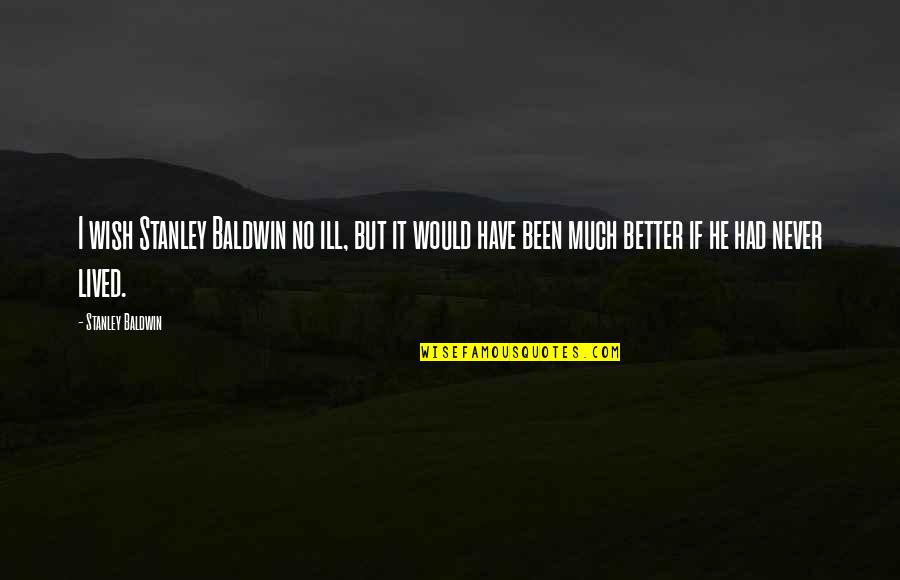 Death Loss Of A Dog Quotes By Stanley Baldwin: I wish Stanley Baldwin no ill, but it Death Loss Of A Dog Quotes By Stanley Baldwin: I wish Stanley Baldwin no ill, but it