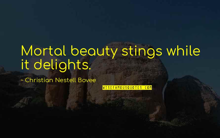 Death Machines Quotes By Christian Nestell Bovee: Mortal beauty stings while it delights. Death Machines Quotes By Christian Nestell Bovee: Mortal beauty stings while it delights.