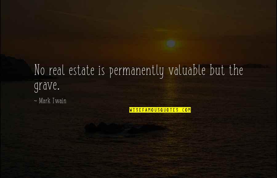 Death Mark Twain Quotes By Mark Twain: No real estate is permanently valuable but the
