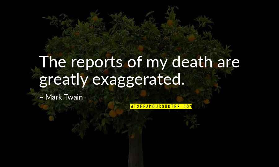 Death Mark Twain Quotes By Mark Twain: The reports of my death are greatly exaggerated.