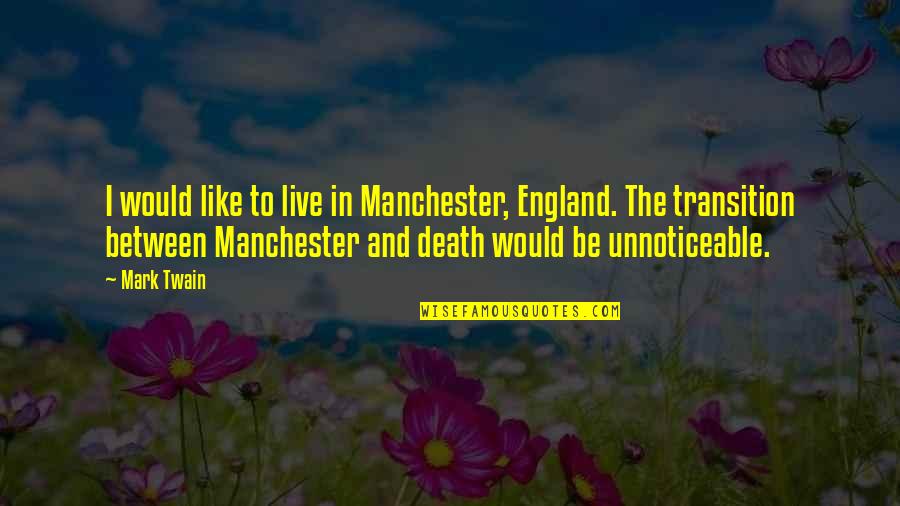 Death Mark Twain Quotes By Mark Twain: I would like to live in Manchester, England.