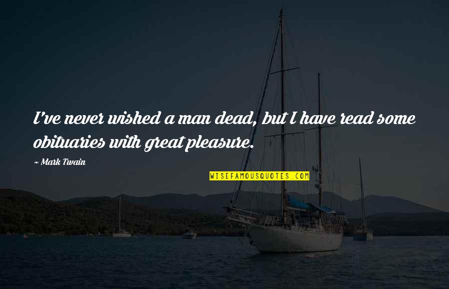Death Mark Twain Quotes By Mark Twain: I've never wished a man dead, but I