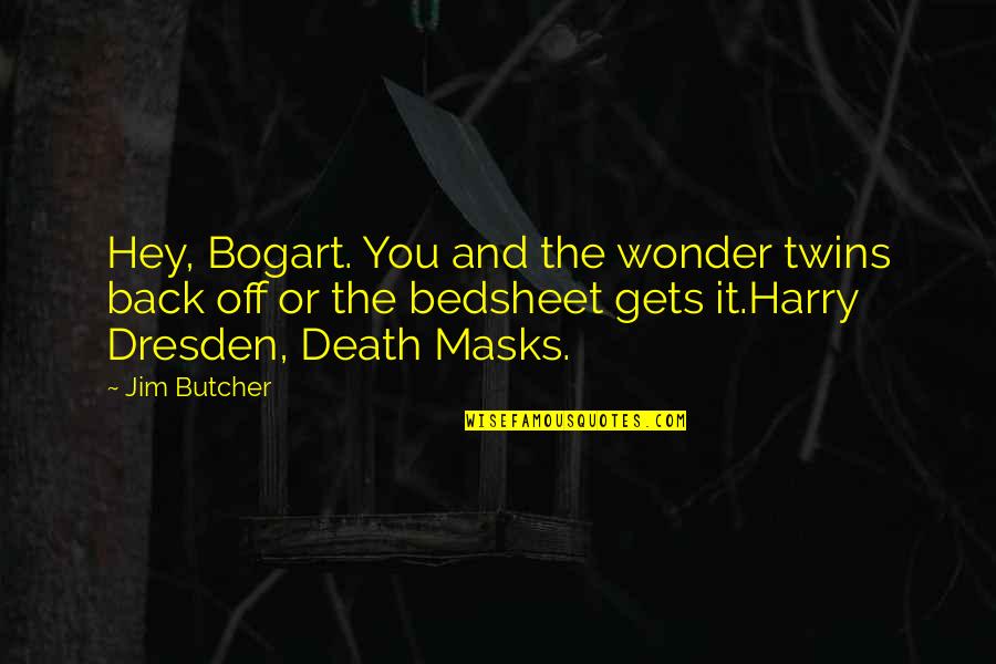 Death Masks Quotes By Jim Butcher: Hey, Bogart. You and the wonder twins back