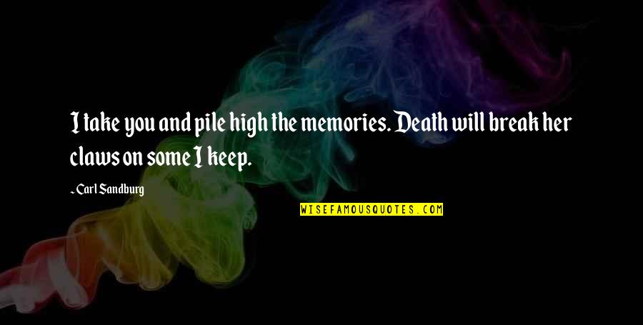 Death Memories Quotes By Carl Sandburg: I take you and pile high the memories.
