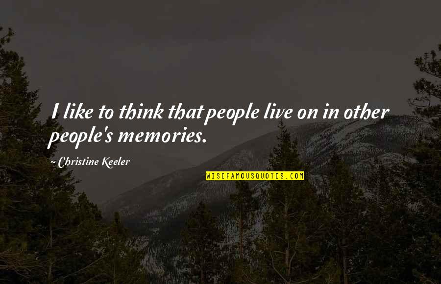 Death Memories Quotes By Christine Keeler: I like to think that people live on