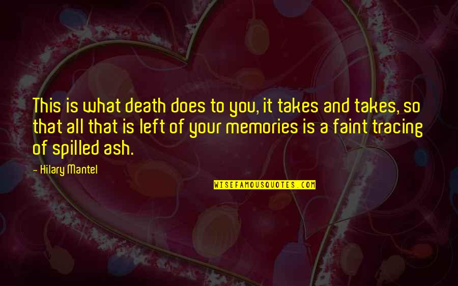 Death Memories Quotes By Hilary Mantel: This is what death does to you, it