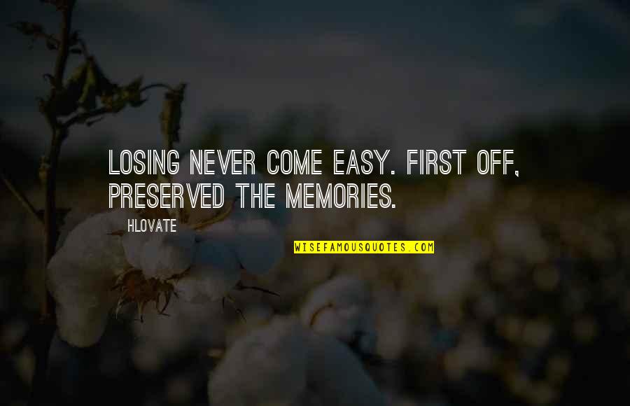 Death Memories Quotes By Hlovate: Losing never come easy. First off, preserved the