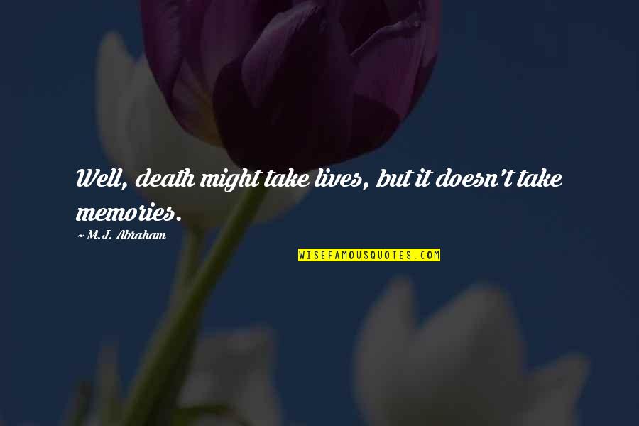 Death Memories Quotes By M.J. Abraham: Well, death might take lives, but it doesn't