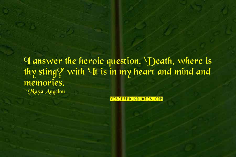 Death Memories Quotes By Maya Angelou: I answer the heroic question, 'Death, where is