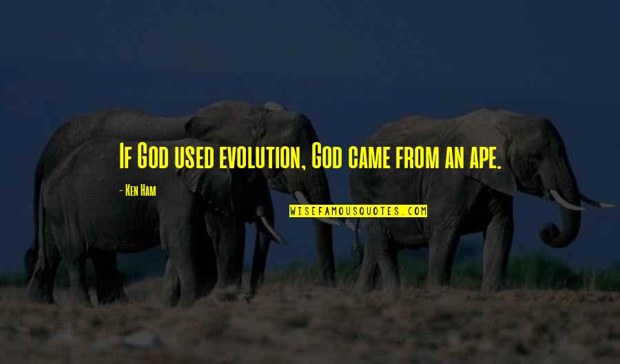 Death Muslim Quotes By Ken Ham: If God used evolution, God came from an